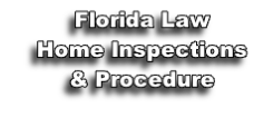 Florida Law
Home Inspections
& Procedure