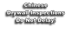 Chinese
Drywall Inspections
Do Not Delay!