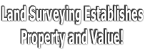 Land Surveying Establishes Property and Value!