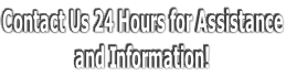 Contact Us 24 Hours for Assistance and Information!