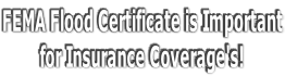 FEMA Flood Certificate is Important for Insurance Coverage's!