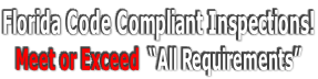 Florida Code Compliant Inspections! Meet or Exceed  “All Requirements”