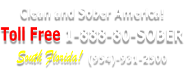 Clean and Sober America!  Toll Free 1-888-80-SOBER South Florida!  (954)-931-2500