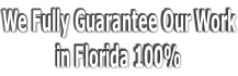We Fully Guarantee Our Work in Florida 100%